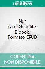 Nur damitGedichte. E-book. Formato EPUB ebook
