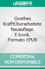 Goethes KrafftÜberarbeitete Neuauflage. E-book. Formato EPUB ebook di Jens Korbus