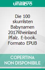Die 100 skurrilsten Babynamen 2017Rheinland Pfalz. E-book. Formato EPUB ebook