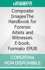 Composite ImagesThe Handbook for Forensic Artists and Witnesses. E-book. Formato EPUB ebook di Rainer Wortmann