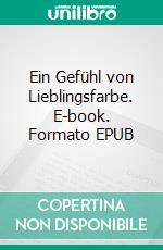 Ein Gefühl von Lieblingsfarbe. E-book. Formato EPUB ebook di Jul Bent