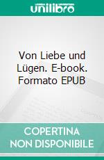 Von Liebe und Lügen. E-book. Formato EPUB ebook di Anna Schneider