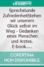 Sprechstunde ZufriedenheitStehen wir unserem Glück selbst im Weg - Gedanken eines Menschen und Arztes. E-book. Formato EPUB ebook