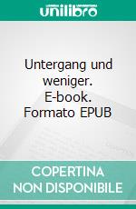 Untergang und weniger. E-book. Formato EPUB ebook di Udo Pagga