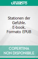 Stationen der Gefühle. E-book. Formato EPUB ebook