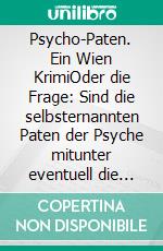 Psycho-Paten. Ein Wien KrimiOder die Frage: Sind die selbsternannten Paten der Psyche mitunter eventuell die eigentlichen Psychopathen?. E-book. Formato EPUB ebook di Julie Nezami-Tavi