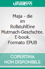 Maja - die im RollstuhlEine Mutmach-Geschichte. E-book. Formato EPUB ebook