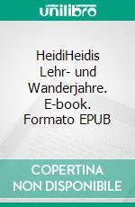 HeidiHeidis Lehr- und Wanderjahre. E-book. Formato EPUB ebook