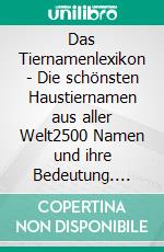 Das Tiernamenlexikon - Die schönsten Haustiernamen aus aller Welt2500 Namen und ihre Bedeutung. E-book. Formato EPUB