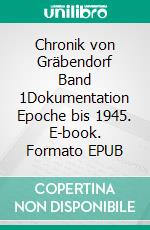 Chronik von Gräbendorf Band 1Dokumentation Epoche bis 1945. E-book. Formato EPUB ebook