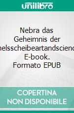 Nebra das Geheimnis der Himmelsscheibeartandscience.de. E-book. Formato EPUB