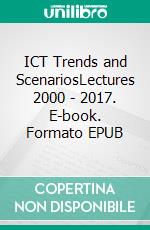 ICT Trends and ScenariosLectures 2000 - 2017. E-book. Formato EPUB ebook di Christian Werner Loesch