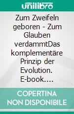 Zum Zweifeln geboren - Zum Glauben verdammtDas komplementäre Prinzip der Evolution. E-book. Formato EPUB ebook di Günter Hiller