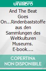 And The Beat Goes On...Rindenbaststoffe aus den Sammlungen des Weltkulturen Museums. E-book. Formato EPUB ebook di Matthias Claudius Hofmann