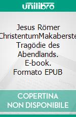 Jesus Römer ChristentumMakaberste Tragödie des Abendlands. E-book. Formato EPUB ebook