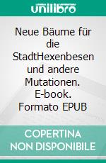 Neue Bäume für die StadtHexenbesen und andere Mutationen. E-book. Formato EPUB ebook