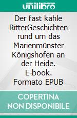 Der fast kahle RitterGeschichten rund um das Marienmünster Königshofen an der Heide. E-book. Formato EPUB ebook