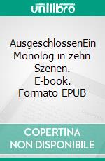 AusgeschlossenEin Monolog in zehn Szenen. E-book. Formato EPUB ebook