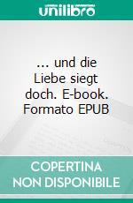 ... und die Liebe siegt doch. E-book. Formato EPUB ebook