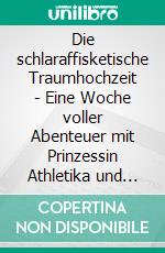 Die schlaraffisketische Traumhochzeit - Eine Woche voller Abenteuer mit Prinzessin Athletika und Prinz Schlemmer. E-book. Formato EPUB