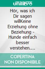 Hör, was ich Dir sagen willKeine Erziehung ohne Beziehung - Hunde einfach besser verstehen. E-book. Formato EPUB ebook