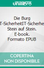 Die Burg IT-SicherheitIT-Sicherheit Stein auf Stein. E-book. Formato EPUB ebook