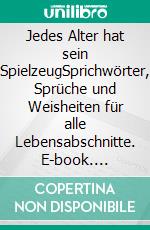 Jedes Alter hat sein SpielzeugSprichwörter, Sprüche und Weisheiten für alle Lebensabschnitte. E-book. Formato EPUB ebook di Steffen Kubitscheck