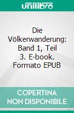 Die Völkerwanderung: Band 1, Teil 3. E-book. Formato EPUB