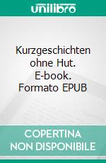 Kurzgeschichten ohne Hut. E-book. Formato EPUB ebook