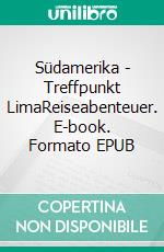 Südamerika - Treffpunkt LimaReiseabenteuer. E-book. Formato EPUB