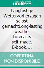 Langfristige Wettervorhersagen selbst gemachtLong-lasting weather forecasts self-made. E-book. Formato EPUB