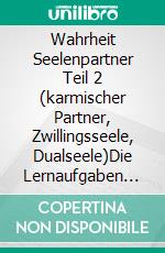 Wahrheit Seelenpartner Teil 2 (karmischer Partner, Zwillingsseele, Dualseele)Die Lernaufgaben der weiblichen Seelenpartnerin (Gebundene Ausgabe mit farbigen Abbildungen). E-book. Formato EPUB ebook