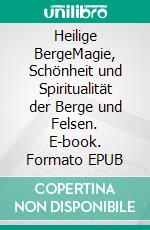 Heilige BergeMagie, Schönheit und Spiritualität der Berge und Felsen. E-book. Formato EPUB ebook di Wolf E. Matzker