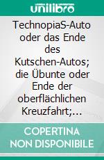 TechnopiaS-Auto oder das Ende des Kutschen-Autos; die Übunte oder Ende der oberflächlichen Kreuzfahrt;  LS-1 oder Ende des Flugs ohne Ausweg. E-book. Formato EPUB ebook di Stephan Bernard Marti