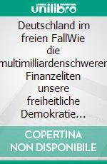 Deutschland im freien FallWie die multimilliardenschweren Finanzeliten unsere freiheitliche Demokratie zerstören und unsere Politiker und öffentlichen Medien zu deren Werkzeugen wurden.. E-book. Formato EPUB ebook di Joachim Sonntag