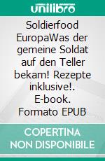 Soldierfood EuropaWas der gemeine Soldat auf den Teller bekam! Rezepte inklusive!. E-book. Formato EPUB ebook di Rhiannon Brunner