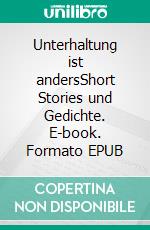 Unterhaltung ist andersShort Stories und Gedichte. E-book. Formato EPUB ebook