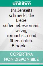 Im Jenseits schmeckt die Liebe süßerLiebesroman: witzig, romantisch und übersinnlich. E-book. Formato EPUB ebook