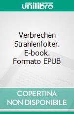 Verbrechen Strahlenfolter. E-book. Formato EPUB ebook di Peter Kutza