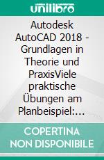 Autodesk AutoCAD 2018 - Grundlagen in Theorie und PraxisViele praktische Übungen am Planbeispiel: Digitale Fabrikplanung. E-book. Formato EPUB ebook di Christian Schlieder