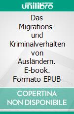 Das Migrations- und Kriminalverhalten von Ausländern. E-book. Formato EPUB ebook