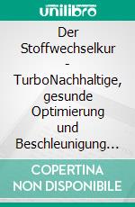 Der Stoffwechselkur - TurboNachhaltige, gesunde Optimierung und Beschleunigung für Stoffwechselkur und viele andere Diäten. E-book. Formato EPUB ebook