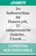 Im Reißverschluss der IllusionLyrik, 57 zeitgenössische Gedichte.. E-book. Formato EPUB ebook