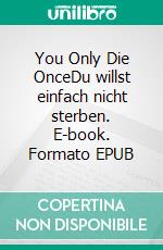 You Only Die OnceDu willst einfach nicht sterben. E-book. Formato EPUB ebook