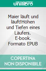 Maier läuft und läuft!Höhen und Tiefen eines Läufers. E-book. Formato EPUB ebook