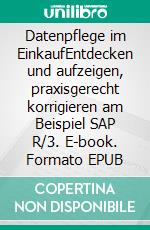 Datenpflege im EinkaufEntdecken und aufzeigen, praxisgerecht korrigieren am Beispiel SAP R/3. E-book. Formato EPUB ebook di Lutz Schwalbach