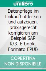 Datenpflege im EinkaufEntdecken und aufzeigen, praxisgerecht korrigieren am Beispiel SAP R/3. E-book. Formato EPUB ebook