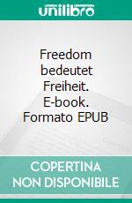 Freedom bedeutet Freiheit. E-book. Formato EPUB ebook