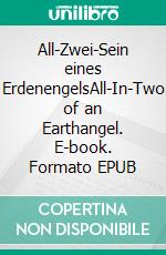 All-Zwei-Sein eines ErdenengelsAll-In-Two of an Earthangel. E-book. Formato EPUB ebook di Clarissa M. Seite