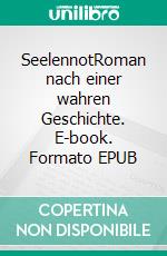 SeelennotRoman nach einer wahren Geschichte. E-book. Formato EPUB ebook di Hanna Schmaldienst